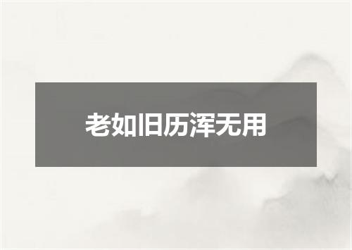 老如旧历浑无用