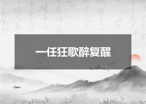 一任狂歌醉复醒