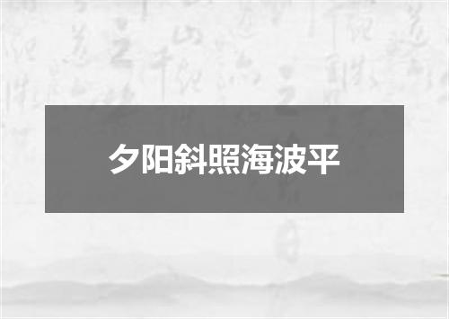 夕阳斜照海波平