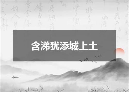 含涕犹添城上土