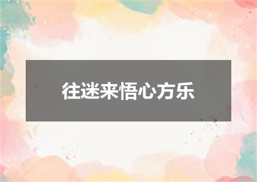 往迷来悟心方乐