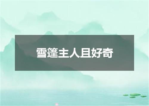 雪篷主人且好奇