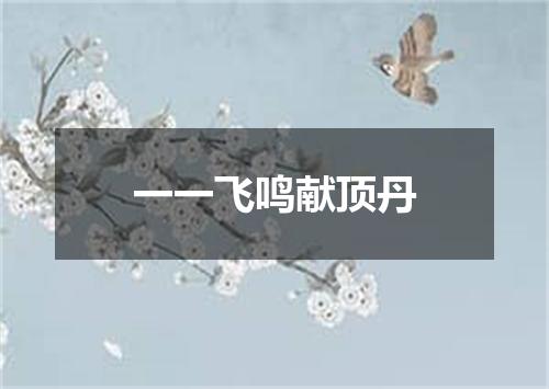 一一飞鸣献顶丹