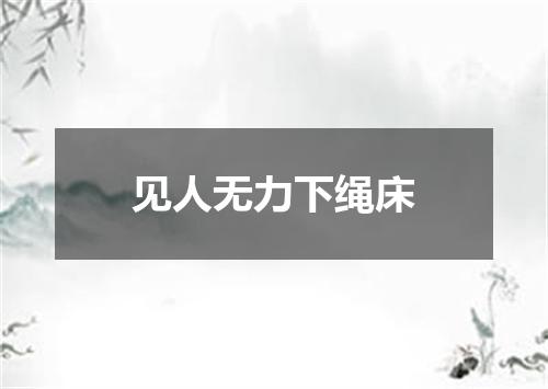 见人无力下绳床