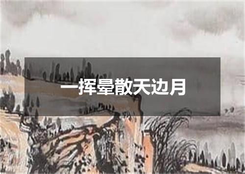 一挥晕散天边月
