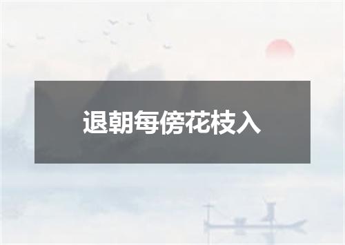 退朝每傍花枝入