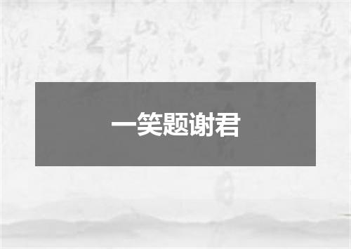一笑题谢君