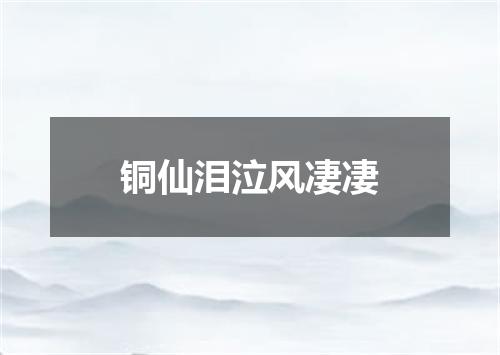 铜仙泪泣风凄凄