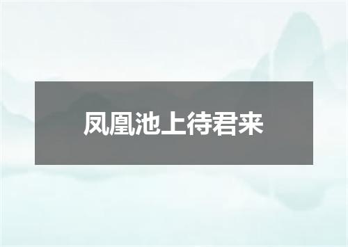 凤凰池上待君来