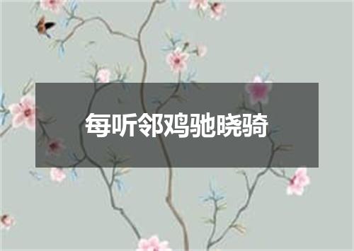 每听邻鸡驰晓骑