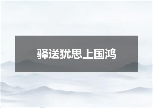 驿送犹思上国鸿