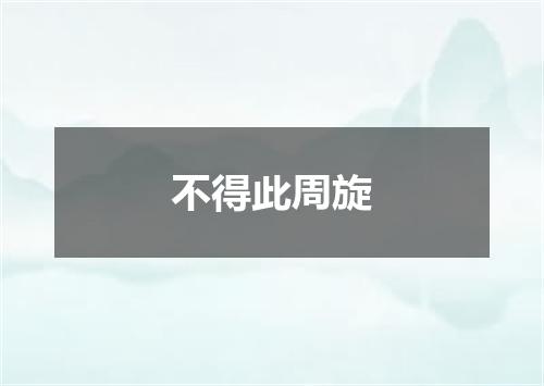 不得此周旋