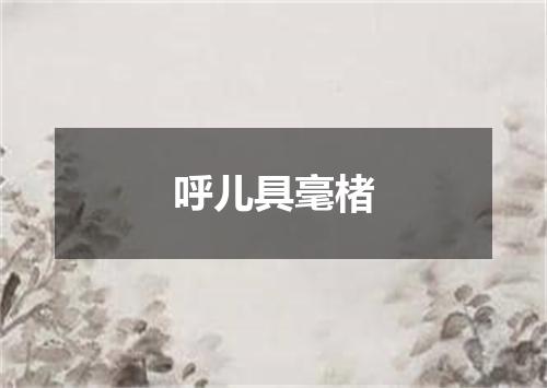 呼儿具毫楮