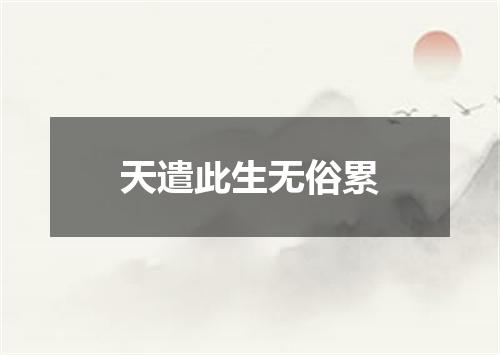 天遣此生无俗累