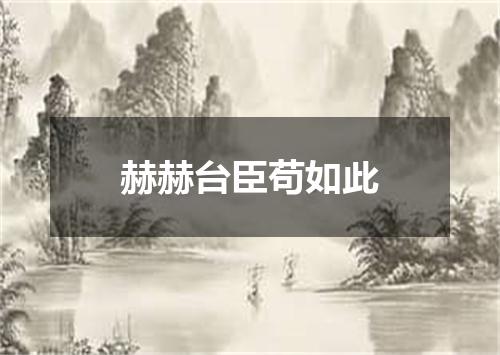 赫赫台臣苟如此