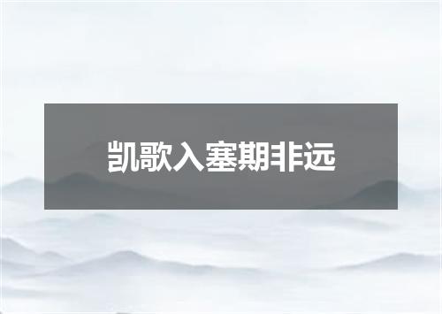 凯歌入塞期非远