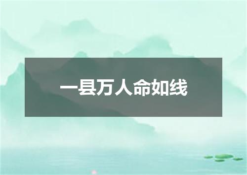 一县万人命如线