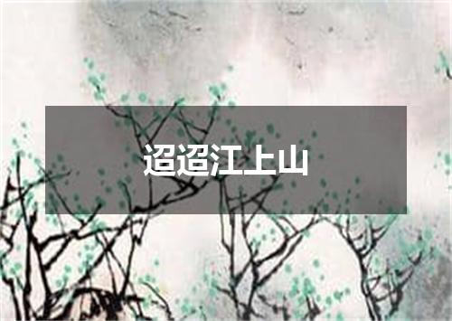 迢迢江上山