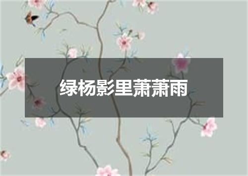 绿杨影里萧萧雨