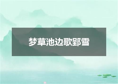 梦草池边歌郢雪