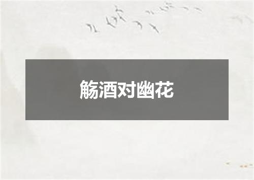 觞酒对幽花