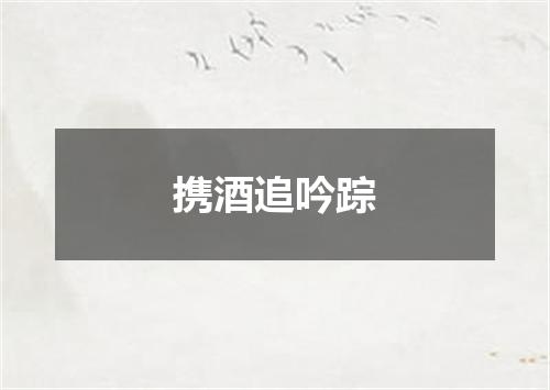 携酒追吟踪