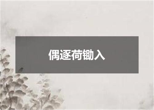偶逐荷锄入