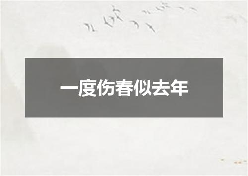 一度伤春似去年