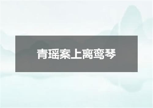青瑶案上离鸾琴
