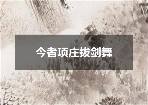 今者项庄拔剑舞