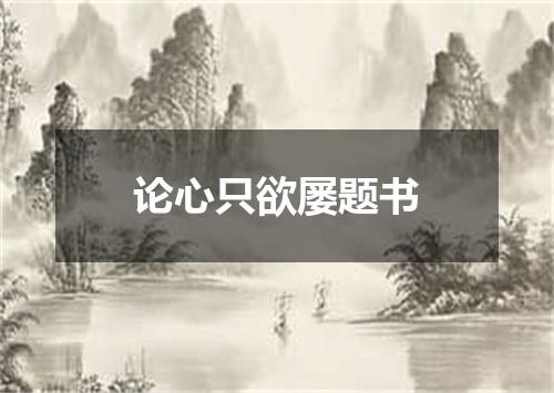 论心只欲屡题书
