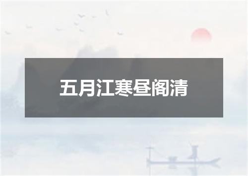 五月江寒昼阁清