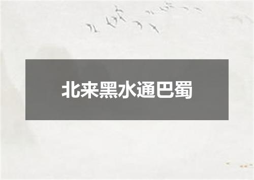 北来黑水通巴蜀