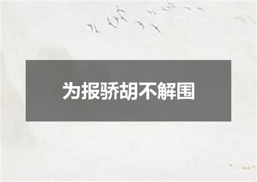 为报骄胡不解围