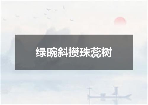绿畹斜攒珠蕊树