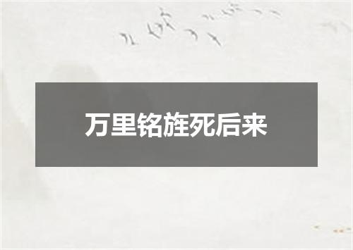 万里铭旌死后来