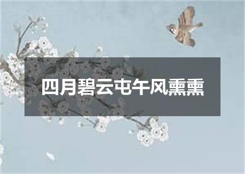 四月碧云屯午风熏熏