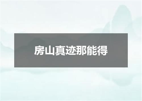 房山真迹那能得