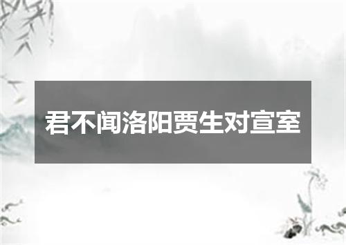 君不闻洛阳贾生对宣室
