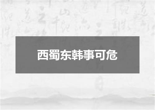 西蜀东韩事可危