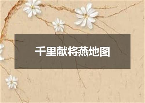 千里献将燕地图