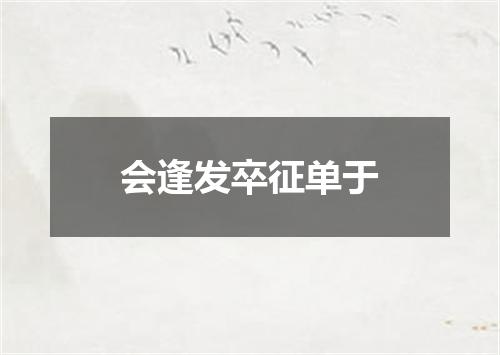 会逢发卒征单于