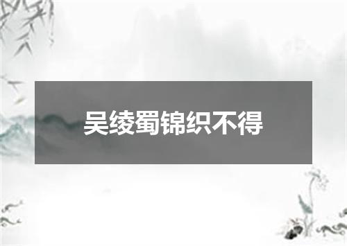 吴绫蜀锦织不得