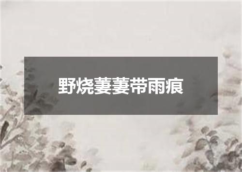 野烧萋萋带雨痕