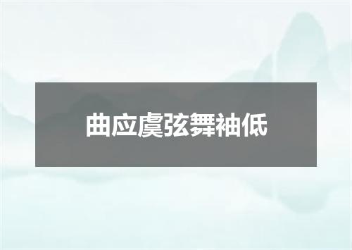 曲应虞弦舞袖低