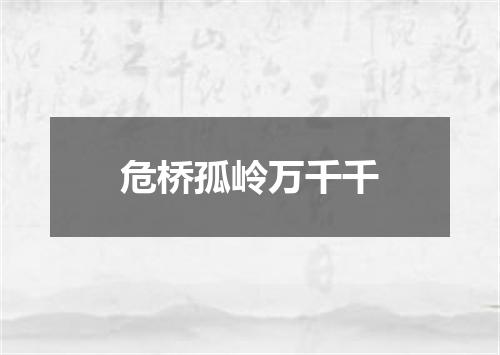 危桥孤岭万千千