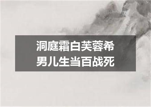 洞庭霜白芙蓉希男儿生当百战死