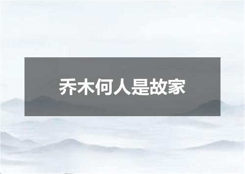 乔木何人是故家