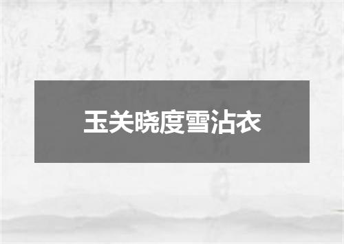 玉关晓度雪沾衣