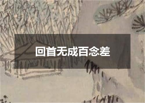 回首无成百念差